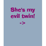 She's my evil twin!-> t-shirts