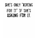 She's only "asking for it" if she'... - Customised t-shirts