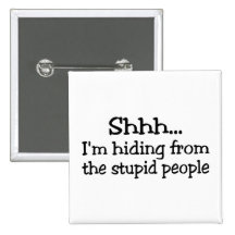 Shh Im Hiding From The Stupid People Buttons