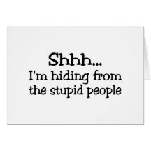 Shh Im Hiding From The Stupid People Greeting Card