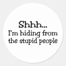 Shh Im Hiding From The Stupid People Round Stickers