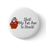 Shit My Fat Ass Is Stuck Santa buttons