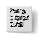 Shoot her in the head Wardel buttons