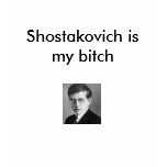 Shostakovich is my bitch t-shirts