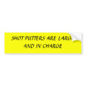 SHOT PUTTERS ARE LARGE AND IN CHARGE bumper stickers