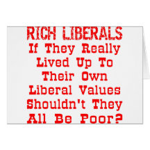 Shouldn't All The Rich Liberals Be Poor? Greeting Cards