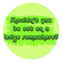 Shouldn't You be Out on a Ledge Somewhere? stickers