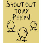 Shout out to my Peeps! t-shirts