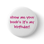 show me your boobs,it's my birthday! buttons