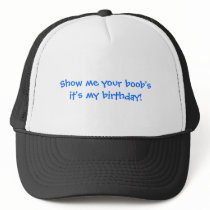 Show me your boobs,it's my birthday! trucker hats