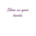 Show us your tweets t-shirts