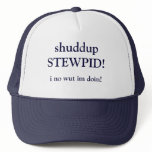 "shuddup STEWPID! i no wut im doin!" Trucker Hat