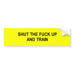 shut the fuck up and train t-shirt bumper stickers