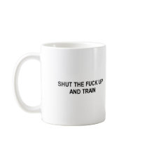 shut the fuck up and train t-shirt mug