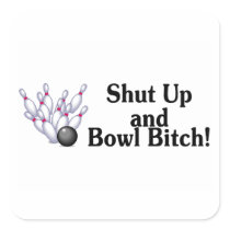 Shut Up and Bowl Bitch