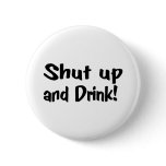 Shut Up And Drink Pinback Buttons