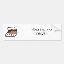 "Shut Up, and DRIVE!" Bumper Stickers