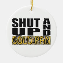 SHUT UP AND GOLD PAN (Pan) Christmas Ornament