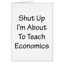 Shut Up I'm About To Teach Economics Greeting Cards