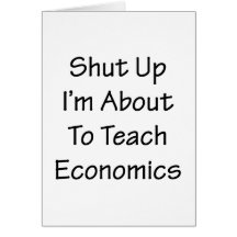Shut Up I'm About To Teach Economics Greeting Cards