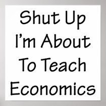 Shut Up I'm About To Teach Economics Print