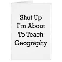 Shut Up I'm About To Teach Geography Greeting Cards