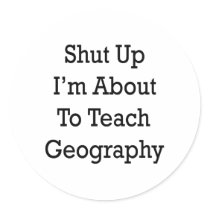Shut Up I'm About To Teach Geography Round Sticker