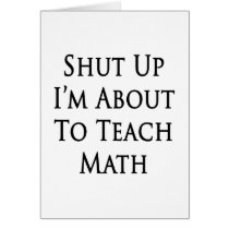 Shut Up I'm About To Teach Math Greeting Cards
