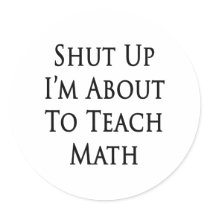 Shut Up I'm About To Teach Math Round Stickers