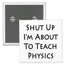 Shut Up I'm About To Teach Physics Pinback Button
