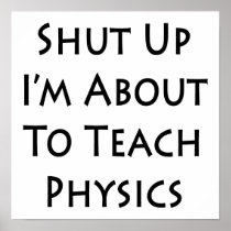 Shut Up I'm About To Teach Physics Posters