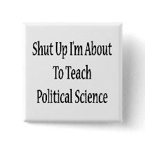 Shut Up I'm About To Teach Political Science Pinback Button