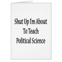 Shut Up I'm About To Teach Political Science Greeting Card