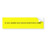 Si hoc legere scis nimium eruditionis habes bumper sticker