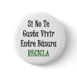 Si No Te Gusta Vivir Entre Basura Recicla Button