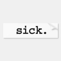 sick. bumper stickers
