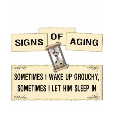 Signs of Aging - grouchy him T Shirt by marilynstraus