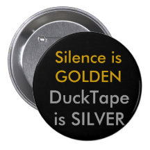 Silence is GOLDEN, DuckTape is SILVER Pinback Button