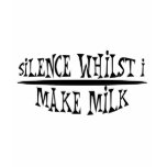 Silence Whilst I Make Milk t-shirts