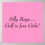 Silly Boys....Golf is fore Girls! posters