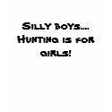 Silly boys.... Hunting is for girls! t-shirts