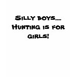 Silly boys.... Hunting is for girls! t-shirts