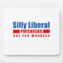 Silly Liberal. Paychecks are for workers. Mousepad