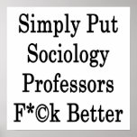 Simply Put Sociology Professors Fuck Better Poster