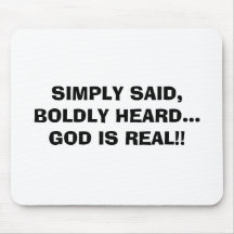 SIMPLY SAID, BOLDLY HEARD...GOD IS REAL!!...RELIGI MOUSEPADS