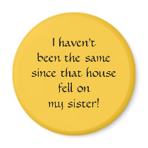 ...since that house fell on my sister!
