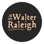 Sir Walter Raleigh: it's an Elizabethan Thing Round Sticker