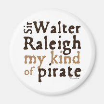 Sir Walter Raleigh: My Kind of Pirate Refrigerator Magnet