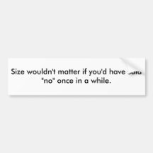 Size wouldn't matter if you'd have said "no" on... bumper sticker