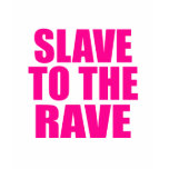SLAVE TO THE RAVE t-shirts